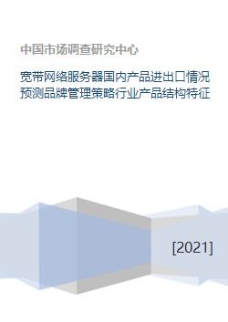 宽带网络服务器国内产品进出口情况预测品牌管理策略行业产品结构特征